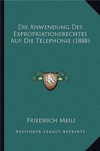 Die Anwendung Des Expropriationsrechtes Auf Die Telephonie (1888)