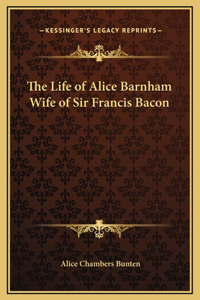 The Life of Alice Barnham Wife of Sir Francis Bacon
