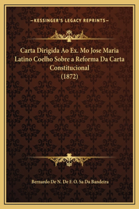 Carta Dirigida Ao Ex. Mo Jose Maria Latino Coelho Sobre a Reforma Da Carta Constitucional (1872)