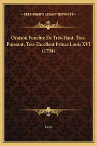 Oraison Funebre De Tres-Haut, Tres-Puissant, Tres-Excellent Prince Louis XVI (1794)