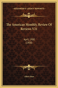The American Monthly, Review Of Reviews V21