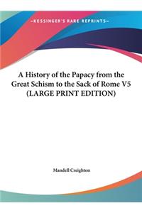 A History of the Papacy from the Great Schism to the Sack of Rome V5 (LARGE PRINT EDITION)