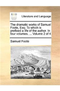 The dramatic works of Samuel Foote, Esq; To which is prefixed a life of the author. In four volumes. ... Volume 2 of 4