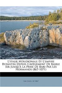 L'italie Méridionale Et L'empire Byzantin Depuis L'avènement De Basile Ier Jusqu'à La Prise De Bari Par Les Normands (867-1071)