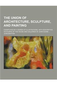 The Union of Architecture, Sculpture, and Painting; Exemplified by a Series of Illustrations, with Descriptive Accounts of the House and Galleries of