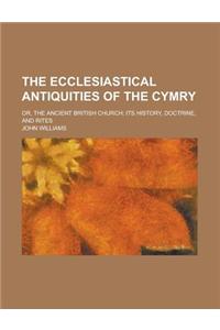 The Ecclesiastical Antiquities of the Cymry; Or, the Ancient British Church; Its History, Doctrine, and Rites