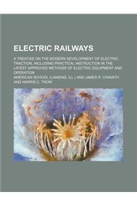 Electric Railways; A Treatise on the Modern Development of Electric Traction, Including Practical Instruction in the Latest Approved Methods of Electric Equipment and Operation