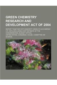 Green Chemistry Research and Development Act of 2004: Report Together with Minority Views (to Accompany H.R. 3970) (Including Cost Estimate of the Con