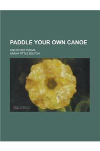 Paddle Your Own Canoe; And Other Poems
