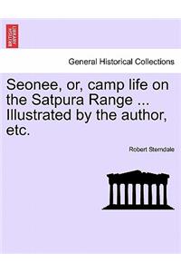 Seonee, Or, Camp Life on the Satpura Range ... Illustrated by the Author, Etc.