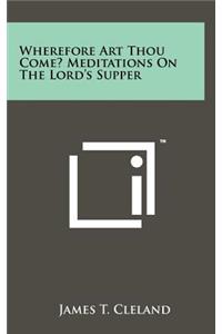 Wherefore Art Thou Come? Meditations on the Lord's Supper