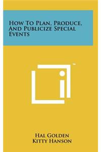 How To Plan, Produce, And Publicize Special Events