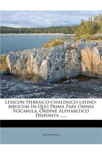 Lexicon Hebraico-Chaldaico-Latino-Biblicum in Quo Prima Pars Omnia Vocabula, Ordine Alphabetico Disposita ......