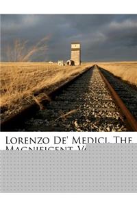 Lorenzo de' Medici, the Magnificent, Volume 2...