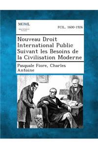 Nouveau Droit International Public Suivant Les Besoins de La Civilisation Moderne