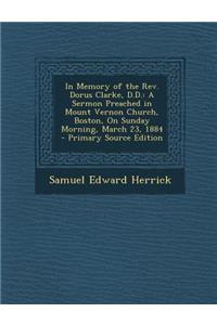In Memory of the REV. Dorus Clarke, D.D.: A Sermon Preached in Mount Vernon Church, Boston, on Sunday Morning, March 23, 1884