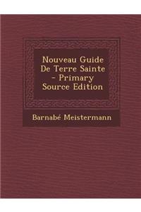 Nouveau Guide de Terre Sainte - Primary Source Edition