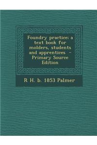 Foundry Practice; A Text Book for Molders, Students and Apprentices