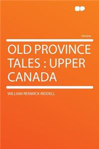 Old Province Tales: Upper Canada