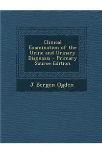 Clinical Examination of the Urine and Urinary Diagnosis