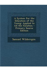 A System for the Education of the Young: Applied to All the Faculties