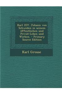 Karl XIV. Johann Von Schweden in Seinem Offentlichen Und Privat-Leben Und Wirken.