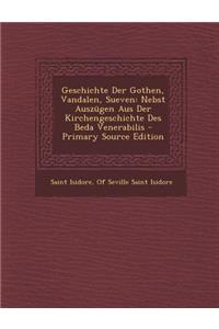 Geschichte Der Gothen, Vandalen, Sueven: Nebst Auszugen Aus Der Kirchengeschichte Des Beda Venerabilis - Primary Source Edition