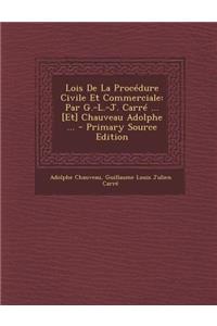 Lois de La Procedure Civile Et Commerciale: Par G.-L.-J. Carre ... [Et] Chauveau Adolphe ...