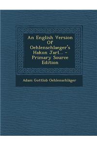 An English Version of Oehlenschlaeger's Hakon Jarl...