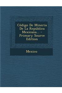 Código De Mineria De La República Mexicana... - Primary Source Edition