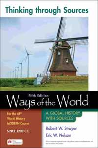 Thinking Through Sources for Ways of the World for the Ap(r) World History Modern Course Since 1200 C.E.