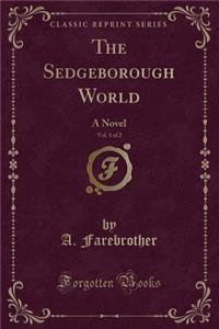 The Sedgeborough World, Vol. 1 of 2: A Novel (Classic Reprint)