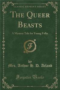 The Queer Beasts: A Mystery Tale for Young Folks (Classic Reprint)