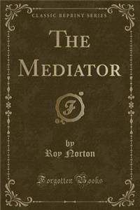 The Mediator (Classic Reprint)