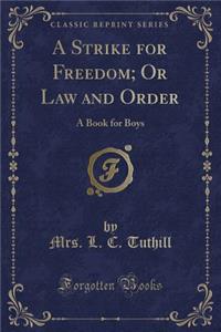 A Strike for Freedom; Or Law and Order: A Book for Boys (Classic Reprint): A Book for Boys (Classic Reprint)