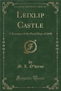 Leixlip Castle: A Romance of the Penal Days of 1690 (Classic Reprint)
