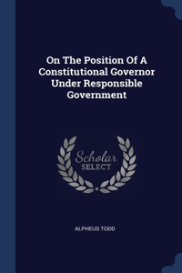 On The Position Of A Constitutional Governor Under Responsible Government