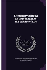 Elementary Biology; An Introduction to the Science of Life
