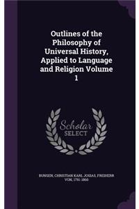 Outlines of the Philosophy of Universal History, Applied to Language and Religion Volume 1