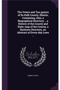 Voters and Tax-payers of De Kalb County, Illinois; Containing, Also, a Biographical Directory ... a History of the County and State, map of the County, a Business Directory, an Abstract of Every-day Laws ..