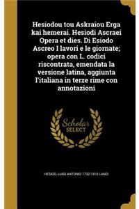 Hesiodou Tou Askraiou Erga Kai Hemerai. Hesiodi Ascraei Opera Et Dies. Di Esiodo Ascreo I Lavori E Le Giornate; Opera Con L. Codici Riscontrata, Emendata La Versione Latina, Aggiunta L'Italiana in Terze Rime Con Annotazioni