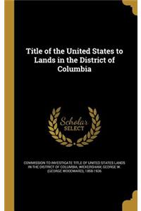 Title of the United States to Lands in the District of Columbia