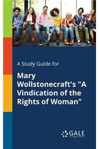 Study Guide for Mary Wollstonecraft's a Vindication of the Rights of