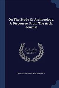 On The Study Of Archaeology, A Discourse. From The Arch. Journal