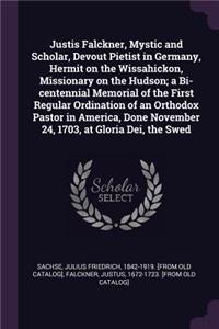 Justis Falckner, Mystic and Scholar, Devout Pietist in Germany, Hermit on the Wissahickon, Missionary on the Hudson; a Bi-centennial Memorial of the First Regular Ordination of an Orthodox Pastor in America, Done November 24, 1703, at Gloria Dei, t