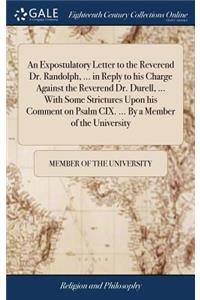 An Expostulatory Letter to the Reverend Dr. Randolph, ... in Reply to His Charge Against the Reverend Dr. Durell, ... with Some Strictures Upon His Comment on Psalm CIX. ... by a Member of the University