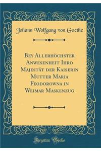 Bey Allerhï¿½chster Anwesenheit Ihro Majestï¿½t Der Kaiserin Mutter Maria Feodorowna in Weimar Maskenzug (Classic Reprint)