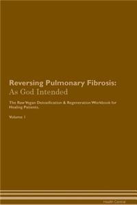 Reversing Pulmonary Fibrosis: As God Intended the Raw Vegan Plant-Based Detoxification & Regeneration Workbook for Healing Patients. Volume 1