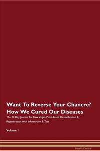 Want To Reverse Your Chancre? How We Cured Our Diseases. The 30 Day Journal for Raw Vegan Plant-Based Detoxification & Regeneration with Information & Tips Volume 1