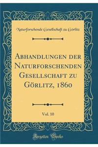 Abhandlungen Der Naturforschenden Gesellschaft Zu GÃ¶rlitz, 1860, Vol. 10 (Classic Reprint)